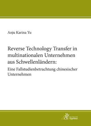 Reverse Technology Transfer in multinationalen Unternehmen aus Schwellenländern: Eine Fallstudienbetrachtung chinesischer Unternehmen von Yu,  Anju