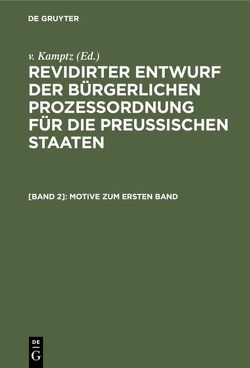 Revidirter Entwurf der bürgerlichen Prozeßordnung für die Preussischen Staaten / Motive zum ersten Band von Kamptz,  v.