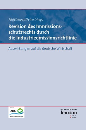 Revision des Immissionsschutzrechts durch die Industrieemissionsrichtlinie von Knopp,  Lothar, Peine,  Franz-Joseph, Pfaff,  Thomas