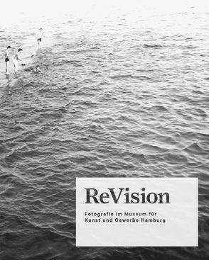 ReVision. Fotografie im Museum für Kunst und Gewerbe Hamburg von Ruelfs,  Esther, Schulze,  Sabine