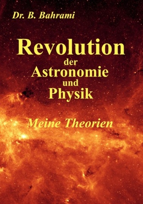 Revolution der Astronomie und Physik, Meine Theorien von Bahrami,  Bahram