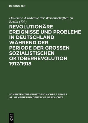Revolutionäre Ereignisse und Probleme in Deutschland während der Periode der Großen Sozialistischen Oktoberrevolution 1917/1918 von Schreiner,  Albert