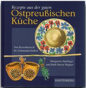 Rezepte aus der guten Ostpreußischen Küche von Haslinger,  Margarete, Wagner,  Ruth M