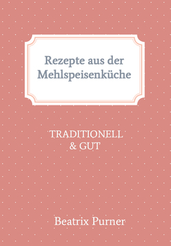 Rezepte aus der Mehlspeisenküche von Purner,  Beatrix