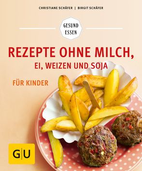 Rezepte ohne Milch, Ei, Weizen und Soja für Kinder von Schaefer,  Christiane, Schäfer,  Birgit