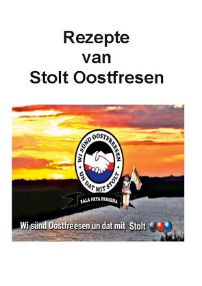 Rezepte van stolt Oostfresen von Kochbuchgruppe Stolt Oostfresen,  Kochgruppe Stolt Oostfreesn,  Autor*innen: Facebook-Gruppe Stolt Oostfesen, 