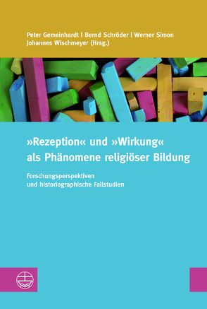 »Rezeption« und »Wirkung« als Phänomene religiöser Bildung von Gemeinhardt,  Peter, Schroeder,  Bernd, Simon,  Werner, Wischmeyer,  Johannes