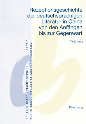 Rezeptionsgeschichte der deutschsprachigen Literatur in China von den Anfängen bis zur Gegenwart von Yi,  Zhang