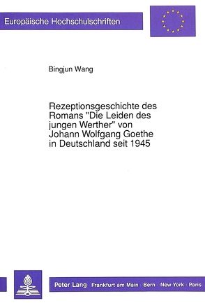 Rezeptionsgeschichte des Romans «Die Leiden des jungen Werther» von Johann Wolfgang Goethe in Deutschland seit 1945 von Wang,  Bingjun