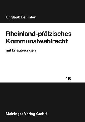 Rheinland-pfälzisches Kommunalwahlrecht 2019 von Lehmler,  Franz, Unglaub,  Manfred