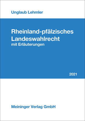 Rheinland-pfälzisches Landeswahlrecht mit Erläuterungen 2021 von Lehmler,  Franz, Unglaub,  Dr. Manfred
