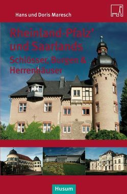 Rheinland-Pfalz’ und Saarlands Schlösser, Burgen und Herrensitze von Maresch,  Doris, Maresch,  Hans