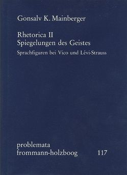 Rhetorica II: Spiegelungen des Geistes. Sprachfiguren bei Vico und Lévi-Strauss von Holzboog,  Eckhart, Mainberger,  Gonsalv K.