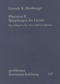 Rhetorica II: Spiegelungen des Geistes. Sprachfiguren bei Vico und Lévi-Strauss von Holzboog,  Eckhart, Mainberger,  Gonsalv K.