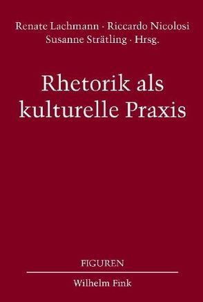 Rhetorik als kulturelle Praxis von Lachmann,  Renate, Nicolosi,  Riccardo, Strätling,  Susanne