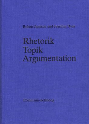 Rhetorik – Topik – Argumentation von Dyck,  Joachim, Jamison,  Robert