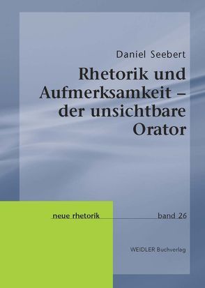 Rhetorik und Aufmerksamkeit – der unsichtbare Orator von Knape,  Joachim, Seebert,  Daniel