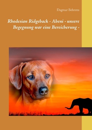 Rhodesian Ridgeback – Abeni – unsere Begegnung war eine Bereicherung – von Behrens,  Dagmar