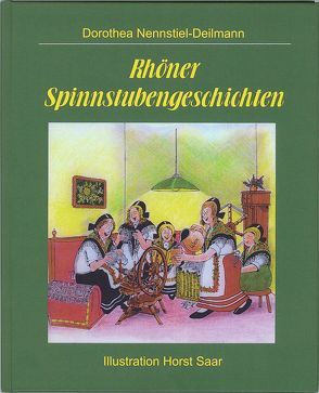 Rhöner Spinnstubengeschichten von Nennstiel-Deilmann,  Dorothea, Saar,  Horst, Weißgerber,  Gunter