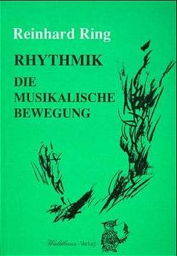 Rhythmik – die musikalische Bewegung von Ring,  Reinhard