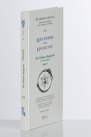 Rhythmik und Heilkunst – Die Solunaspagyrik / Die Solunaspagyrik in der Praxis von Proeller,  Hannes