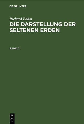 Richard Böhm: Die Darstellung der seltenen Erden / Richard Böhm: Die Darstellung der seltenen Erden. Band 2 von Böhm,  Richard