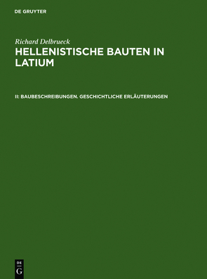 Richard Delbrueck: Hellenistische Bauten in Latium / Baubeschreibungen. Geschichtliche Erläuterungen von Delbrueck,  Richard
