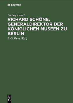 Richard Schöne, Generaldirektor der Königlichen Museen zu Berlin von Pallat,  Ludwig, Rave,  P. O.