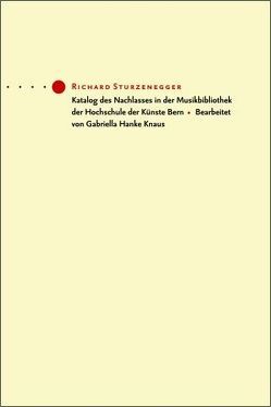 Richard Sturzenegger. Katalog des Nachlasses in der Musikbibliothek der Hochschule der Künste Bern von Hanke Knaus,  Gabriella