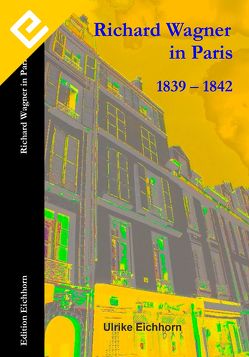 Richard Wagner in Paris 1839 – 1842 von Eichhorn,  Ulrike
