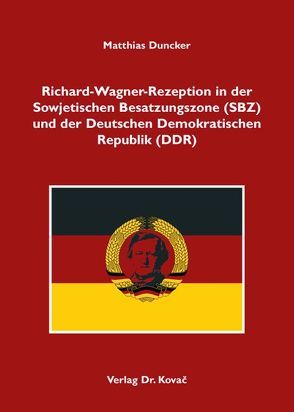 Richard-Wagner-Rezeption in der Sowjetischen Besatzungszone (SBZ) und der Deutschen Demokratischen Republik (DDR) von Duncker,  Matthias