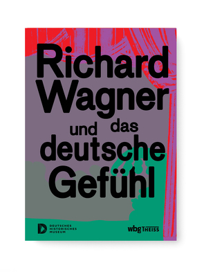 Richard Wagner und das deutsche Gefühl von Gross,  Raphael, Schneider,  Katharina J., Steinberg,  Michael P.