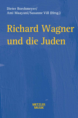Richard Wagner und die Juden von Borchmeyer,  Dieter, Maayani,  Ami, Vill,  Susanne