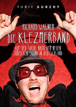 Richard Wagner und die Klezmerband. Auf der Suche nach dem neuen, jüdischen Sound in Deutschland. von Gurzhy,  Yuriy