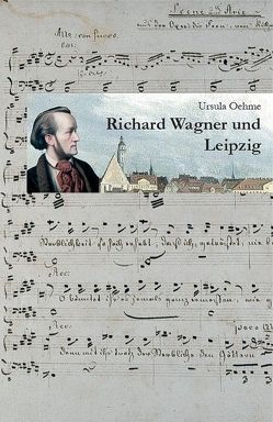 Richard Wagner und Leipzig von Oehme,  Ursula