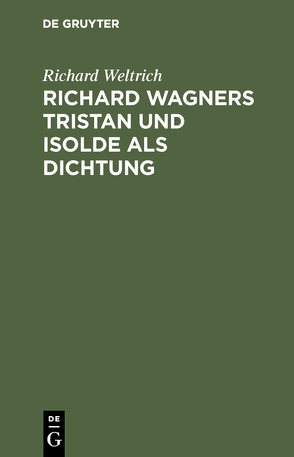 Richard Wagners Tristan und Isolde als Dichtung von Weltrich,  Richard