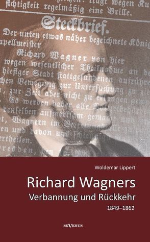 Richard Wagners Verbannung und Rückkehr 1849–1862 von Lippert,  Woldemar