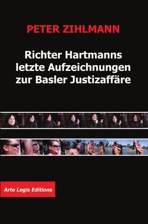 Richter Hartmanns letzte Aufzeichnungen zur Basler Justizaffäre von Zihlmann,  Peter