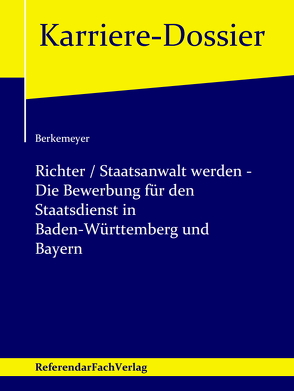 Richter / Staatsanwalt werden – Die Bewerbung für den Staatsdienst in Baden-Württemberg und Bayern von Berkemeyer,  Michael