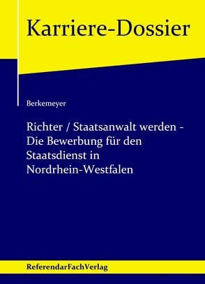 Richter / Staatsanwalt werden – Die Bewerbung für den Staatsdienst in Nordrhein-Westfalen von Berkemeyer,  Michael