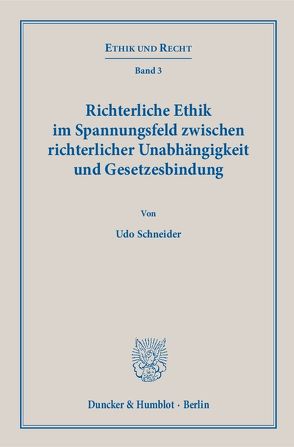 Richterliche Ethik im Spannungsfeld zwischen richterlicher Unabhängigkeit und Gesetzesbindung. von Schneider,  Udo