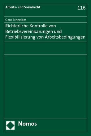 Richterliche Kontrolle von Betriebsvereinbarungen und Flexibilisierung von Arbeitsbedingungen von Schneider,  Gero