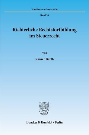 Richterliche Rechtsfortbildung im Steuerrecht. von Barth,  Rainer