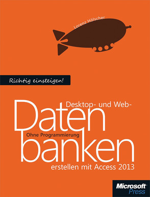 Richtig einsteigen: Desktop- und Webdatenbanken erstellen mit Access 2013 von Hölscher,  Lorenz