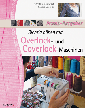 Richtig nähen mit Overlock- und Coverlock-Maschinen von Beneytout,  Christelle, Guernier,  Sandra