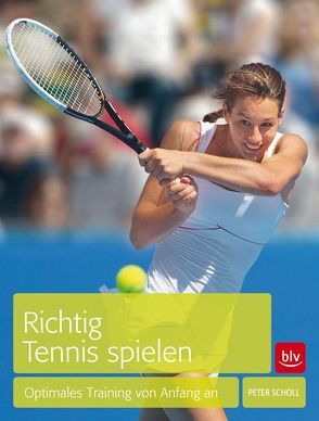 Richtig Tennis spielen von Scholl,  Peter