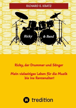 Ricky, der Drummer und Sänger – Mein vielseitiges Leben für die Musik bis ins Rentenalter – Biografie von Kratz,  Miriam-Makeba, Kratz,  Richard E.