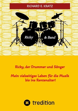 Ricky, der Drummer und Sänger – Mein vielseitiges Leben für die Musik bis ins Rentenalter – Biografie von Kratz,  Miriam-Makeba, Kratz,  Richard E.