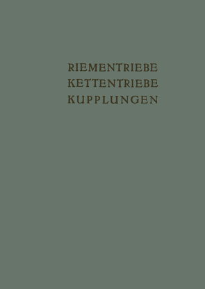 Riementriebe, Kettentriebe, Kupplungen von Arp,  B., Bensinger,  W. D., Benz,  W., Bußmann,  K. H., Dahl,  A., Eisenach,  A., Fuhrmann,  E., Kollmann,  K., Link,  E., Maier,  A., Martyrer,  E., Maurer,  A., Meitzner,  H., Morchutt,  G., Pahl,  Obering F., Pietsch,  P.
