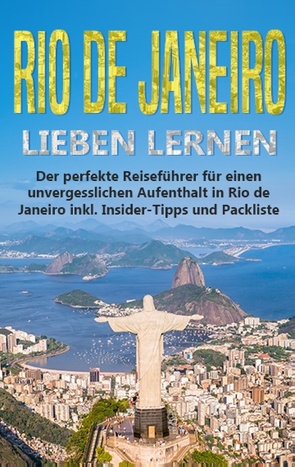 Rio de Janeiro lieben lernen: Der perfekte Reiseführer für einen unvergesslichen Aufenthalt in Rio de Janeiro inkl. Insider-Tipps und Packliste von Siemers,  Angela